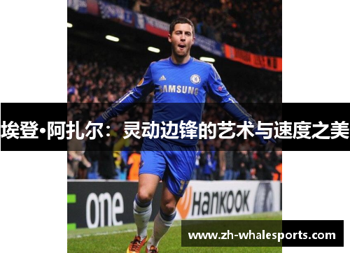 埃登·阿扎尔：灵动边锋的艺术与速度之美